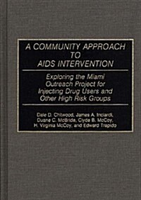 A Community Approach to AIDS Intervention: Exploring the Miami Outreach Project for Injecting Drug Users and Other High Risk Groups (Hardcover)