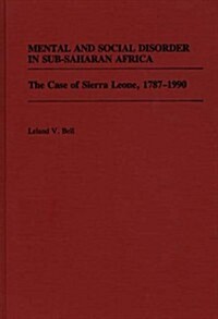 Mental and Social Disorder in Sub-Saharan Africa: The Case of Sierra Leone, 1787-1990 (Hardcover)