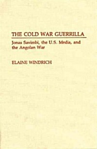 The Cold War Guerrilla: Jonas Savimbi, the U.S. Media and the Angolan War (Hardcover)