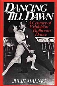 Dancing Till Dawn: A Century of Exhibition Ballroom Dance (Hardcover)