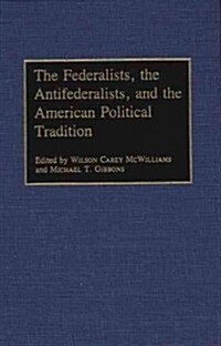The Federalists, the Antifederalists, and the American Political Tradition (Hardcover)