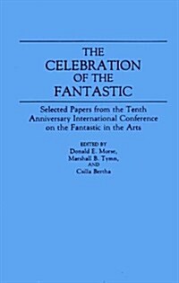 The Celebration of the Fantastic: Selected Papers from the Tenth Anniversary International Conference on the Fantastic in the Arts (Hardcover)