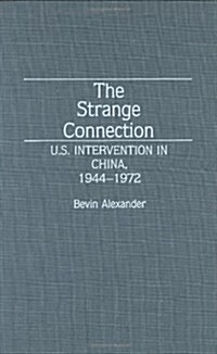 The Strange Connection: U.S. Intervention in China, 1944-1972 (Hardcover)
