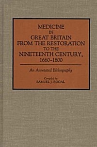 Medicine in Great Britain from the Restoration to the Nineteenth Century, 1660-1800: An Annotated Bibliography (Hardcover)