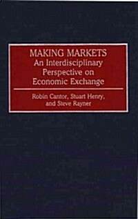 Making Markets: An Interdisciplinary Perspective on Economic Exchange (Hardcover)