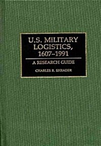 U.S. Military Logistics, 1607-1991: A Research Guide (Hardcover)
