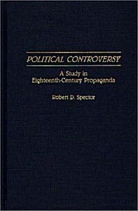 Political Controversy: A Study in Eighteenth-Century Propaganda (Hardcover)