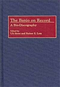 The Banjo on Record: A Bio-Discography (Hardcover)