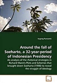Around the Fall of Soeharto, a 32-year-period of Indonesian Presidency (Paperback)