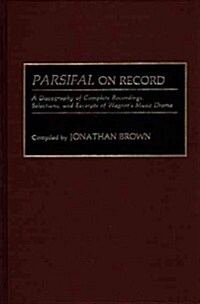 Parsifal on Record: A Discography of Complete Recordings, Selections, and Excerpts of Wagners Music Drama (Hardcover)