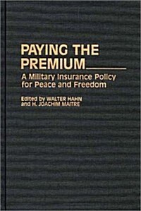 Paying the Premium: A Military Insurance Policy for Peace and Freedom (Hardcover)
