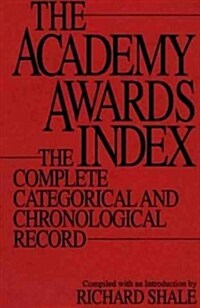 The Academy Awards Index: The Complete Categorical and Chronological Record (Hardcover)