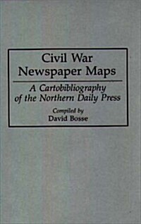 Civil War Newspaper Maps: A Cartobibliography of the Northern Daily Press (Hardcover)