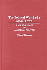 The Political World of a Small Town: A Mirror Image of American Politics (Hardcover)