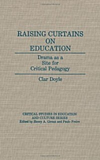 Raising Curtains on Education: Drama as a Site for Critical Pedagogy (Hardcover)