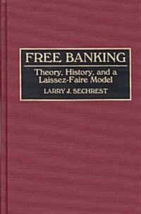 Free Banking: Theory, History, and a Laissez-Faire Model (Hardcover)