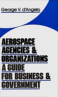 Aerospace Agencies and Organizations: A Guide for Business and Government (Hardcover)