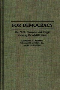 For democracy : the noble character and tragic flaws of the middle class