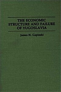 The Economic Structure and Failure of Yugoslavia (Hardcover)