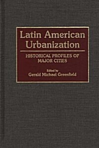Latin American Urbanization: Historical Profiles of Major Cities (Hardcover)