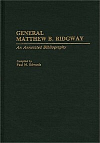 General Matthew B. Ridgway: An Annotated Bibliography (Hardcover)