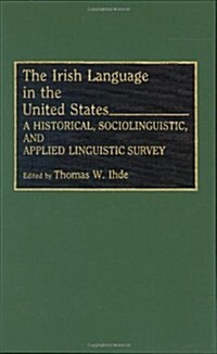 Irish Language in the United States: A Historical, Sociolinguistic, and Applied Linguistic Survey (Hardcover)