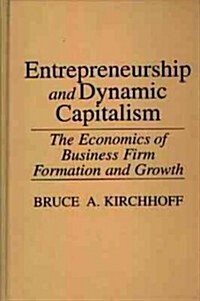 Entrepreneurship and Dynamic Capitalism: The Economics of Business Firm Formation and Growth (Hardcover)
