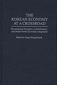 The Korean Economy at a Crossroad: Development Prospects, Liberalization, and South-North Economic Integration (Hardcover)