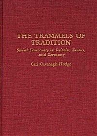 The Trammels of Tradition: Social Democracy in Britain, France, and Germany (Hardcover)