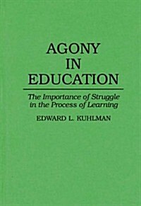 Agony in Education: The Importance of Struggle in the Process of Learning (Hardcover)