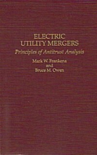 Electric Utility Mergers: Principles of Antitrust Analysis (Hardcover)
