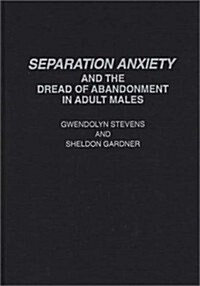 Separation Anxiety and the Dread of Abandonment in Adult Males (Hardcover)