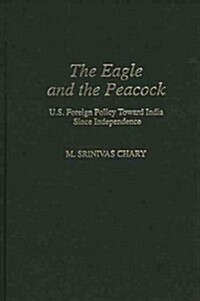 The Eagle and the Peacock: U.S. Foreign Policy Toward India Since Independence (Hardcover)