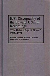 Ejs: Discography of the Edward J. Smith Recordings: The Golden Age of Opera, 1956-1971 (Hardcover)