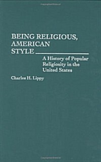 Being Religious, American Style: A History of Popular Religiosity in the United States (Hardcover)
