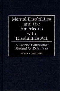 Mental Disabilities and the Americans with Disabilities ACT: A Concise Compliance Manual for Executives (Hardcover)