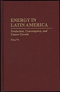 Energy in Latin America: Production, Consumption, and Future Growth (Hardcover)