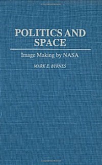 Politics and Space: Image Making by NASA (Hardcover)