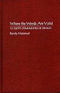 Where the Words Are Valid: T.S. Eliots Communities of Drama (Hardcover)