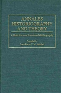 Annales Historiography and Theory: A Selective and Annotated Bibliography (Hardcover)