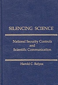 Silencing Science: National Security Controls & Scientific Communication (Hardcover)