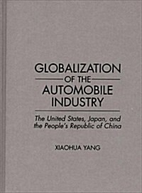 Globalization of the Automobile Industry: The United States, Japan, and the Peoples Republic of China (Hardcover)