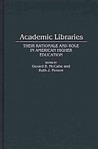 Academic Libraries: Their Rationale and Role in American Higher Education (Hardcover)