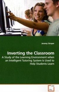 Inverting the classroom : a study of the learning environment when an intelligent tutoring system is used to help students learn