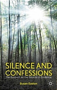 Silence and Confessions : The Suspect as the Source of Evidence (Hardcover)