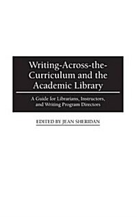 Writing-Across-The-Curriculum and the Academic Library: A Guide for Librarians, Instructors, and Writing Program Directors (Hardcover)