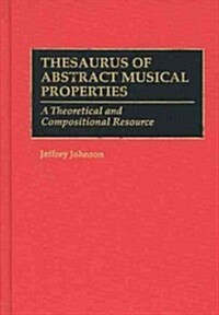 Thesaurus of Abstract Musical Properties: A Theoretical and Compositional Resource (Hardcover)