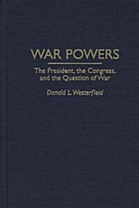 War Powers: The President, the Congress, and the Question of War (Hardcover)