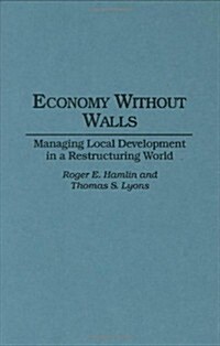 Economy Without Walls: Managing Local Development in a Restructuring World (Hardcover)