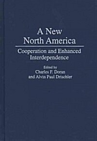 A New North America: Cooperation and Enhanced Interdependence (Hardcover)